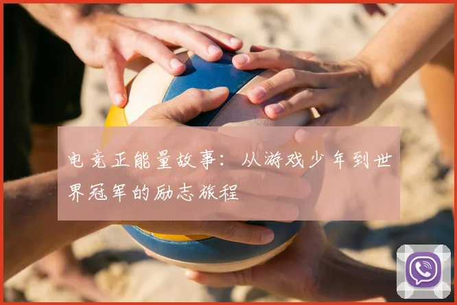 电竞正能量故事:从游戏少年到世界冠军的励志旅程
