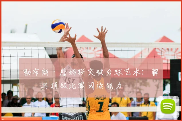 勒布朗·詹姆斯突破分球艺术:解密其顶级比赛阅读能力