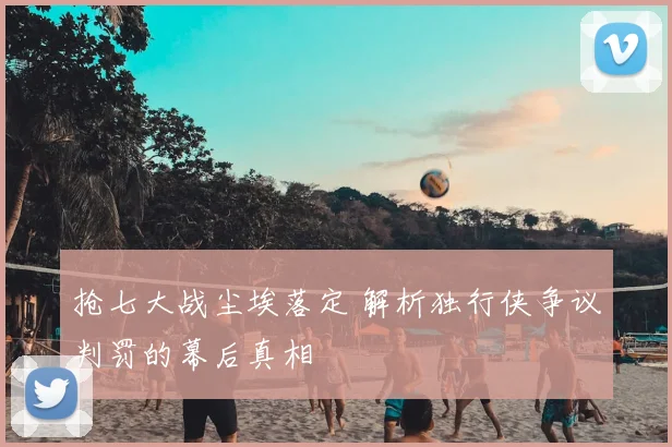 抢七大战尘埃落定 解析独行侠争议判罚的幕后真相