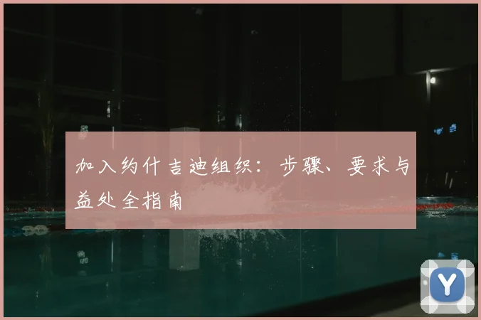 加入约什吉迪组织:步骤、要求与益处全指南