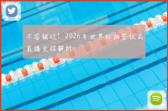 不容错过!2026年世界杯抽签仪式直播全程解析
